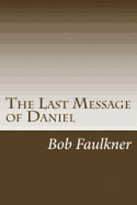 bokomslag The Last Message of Daniel: A commentary on Daniel 10, 11, and 12.