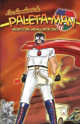 Las Aventuras de Paleta Man: Secreto Del Medallon de Oro (Spanish Edition) 1