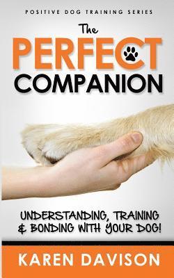 Karen Davison, karen Davison - Perfect Companion - Understanding, Training and Bonding with Your Dog!, Häftad