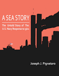 bokomslag A Sea Story: The untold story of the U.S. Navy response to 9/11.