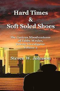 Hard Times and Soft Soled Shoes: The Curious Misadventures of Tubby Wexler, Private Investigator Volume 2