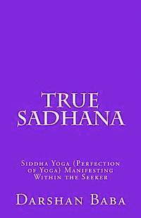 bokomslag True Sadhana: Siddha Yoga (Perfection of Yoga) Manifesting Within the Seeker