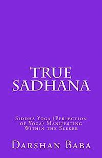 bokomslag True Sadhana: Siddha Yoga (Perfection of Yoga) Manifesting Within the Seeker