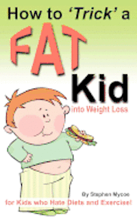 bokomslag How to Trick a Fat Kid into Weight Loss: For Kids who Hate Diets and Exercise!