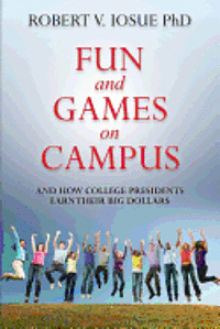 bokomslag Fun and Games on Campus and How College Presidents Earn Their Big Dollars
