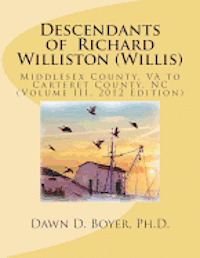 Descendants of Richard Williston (Willis) Middlesex County, VA to Carteret County, NC: Vol. II, 2012 Edition 1