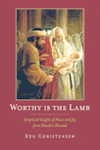 bokomslag Worthy is the Lamb: Scriptural Insights of Peace and Joy From Handel's Messiah