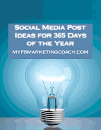 Social Media Post Ideas for 365 Days of the Year: List of Over 3500 Holidays, Observances, and Special Events You Can Post About on Facebook, Twitter, 1