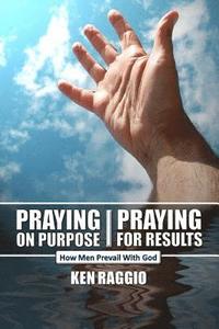 bokomslag Praying On Purpose - Praying For Results: How Men Prevail With God