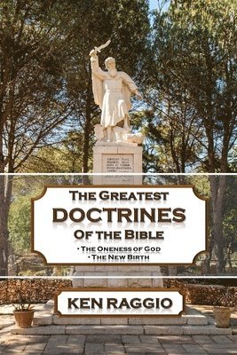 The Greatest Doctrines Of The Bible: The Oneness of God and the New Birth 1