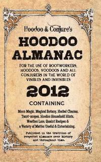 bokomslag Hoodoo Almanac 2012: For the Use of Rootworkers, Hoodoos, Voodoos and All Conjurers in the World of Visibles and Invisibles