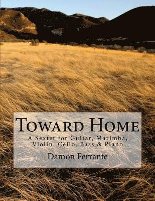 Toward Home: A Sextet for Guitar, Marimba, Violin, Cello, Bass, and Piano 1