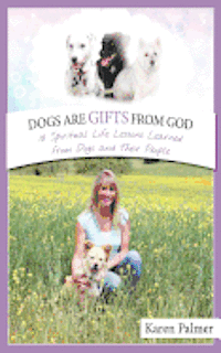 bokomslag Dogs are gifts from God: Spiritual Life Lessons from dogs and their people