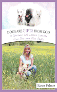 Dogs are gifts from God: Spiritual Life Lessons from dogs and their people 1