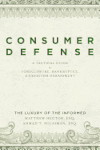 bokomslag Consumer Defense: A Tactical Guide To Foreclosure, Bankruptcy, and Creditor Harassment: The Luxury of the Informed