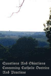 Questions And Objections Concerning Catholic Doctrine And Practices 1