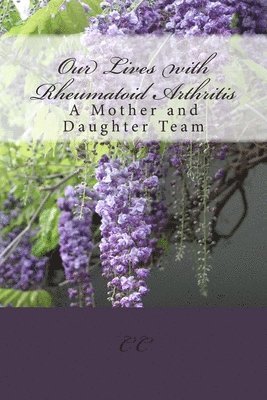 C. C - Our Lives with Rheumatoid Arthritis: A Mother and Daughter Team, Häftad