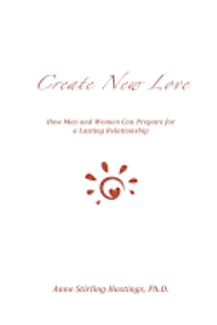 bokomslag Create New Love: How Men and Women can Prepare for a Lasting Relationship