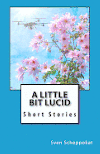 Sven Scheppokat - A Little Bit Lucid: Short Stories, Häftad