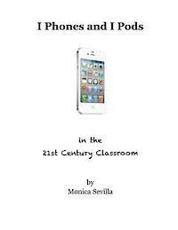 I Phones and I Pods in the 21st Century Classroom 1