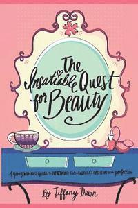 The Insatiable Quest for Beauty: A young woman's guide to overcoming our culture's obsession with perfection 1