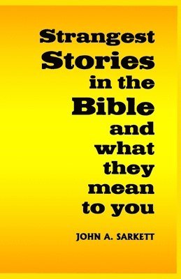 John A. Sarkett - Strangest Stories in the Bible: and what they mean to you, Häftad