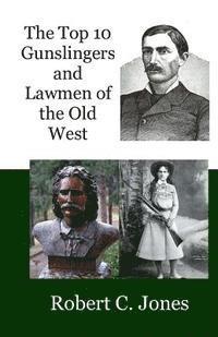 Robert C. Jones - The Top 10 Gunslingers and Lawmen of the Old West, Häftad