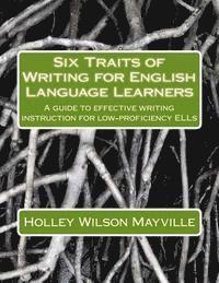 Holley Wilson Mayville - Six Traits of Writing for English Language Learners: A guide to effective writing instruction for low-proficiency ELLs, Häftad