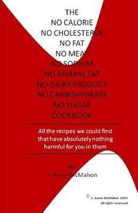 bokomslag The No Calorie, No Cholesterol, No Fat, No Meat, No Sodium, No Animal Fat, No Dairy Product, No Carbohydrate, No Sugar Cookbook: All the recipes we co