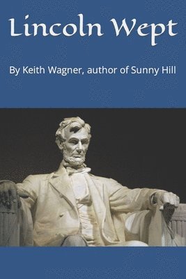 bokomslag Lincoln Wept: By Keith Wagner, author of Sunny Hill