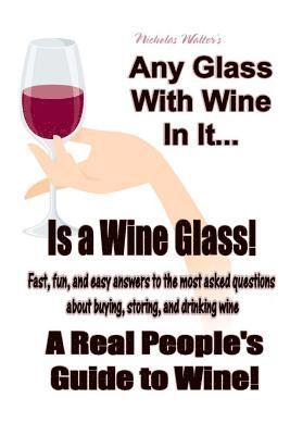 Nicholas Walter - Any Glass With Wine In It, Is a Wine Glass!: A Real People's Guide to Wine, Häftad
