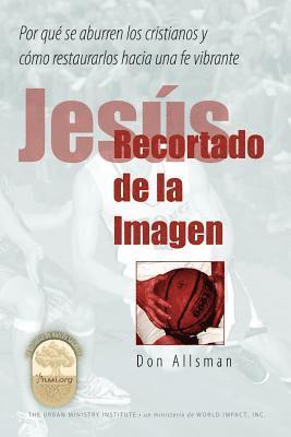 Don Allsman - Jesús Recortado de la Imagen: Por qué se aburren los cristianos y Cómo restaurarlos hacia una fe vibrante, Häftad