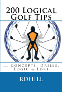 200 Logical Golf Tips: Concepts, Drills, Logic & Lore 1