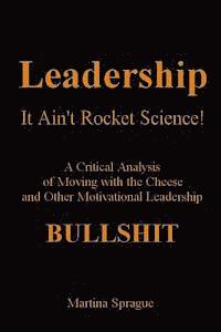bokomslag Leadership, It Ain't Rocket Science: A Critical Analysis of Moving with the Cheese and Other Motivational Leadership Bullshit