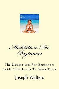 bokomslag Meditation For Beginners: The Meditation For Beginners Guide That Leads To Inner Peace