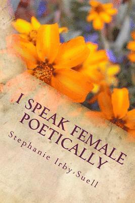 Stephanie Irby-Suell - I Speak Female Poetically, Häftad