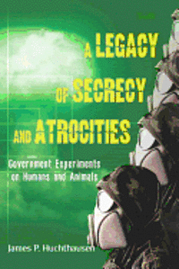 A Legacy of Secrecy and Atrocities: Government Experiments on Humans and Animals 1