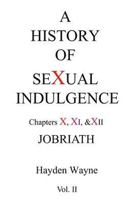 Hayden Wayne - A History of Sexual Indulgence Chapters X, XI & XII JOBRIATH, Häftad