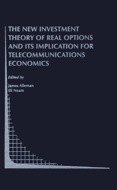 James J. Alleman, Eli M. Noam - New Investment Theory of Real Options and its Implication for Telecommunications Economics, Häftad