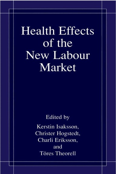 Kerstin Isaksson, Christer Hogstedt, Charli Eriksson, Töres Theorell - Health Effects of the New Labour Market, Häftad