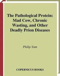 bokomslag The Pathological Protein: Mad Cow, Chronic Wasting, and Other Deadly Prion Diseases