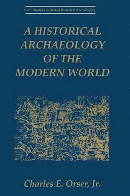 Charles E. Orser Jr., Charles E. Orser Jr - Historical Archaeology of the Modern World, Häftad