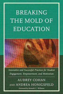 Audrey Cohan, Andrea  Honigsfeld, Andrea Honigsfeld, Andrea Honigsfeld - Breaking the Mold of Education: Innovative and Successful Practices for Student Engagement, Empowerment, and Motivation, Häftad