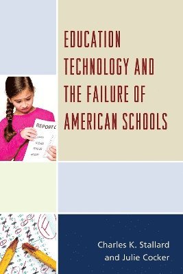 Charles K. Stallard, Julie Cocker - Education Technology and the Failure of American Schools, Inbunden