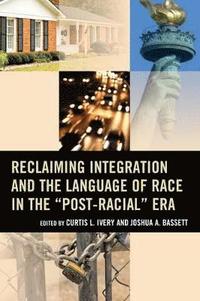 bokomslag Reclaiming Integration and the Language of Race in the &quot;Post-Racial&quot; Era