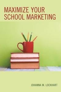 bokomslag Maximize Your School Marketing