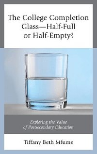 bokomslag The College Completion GlassHalf-Full or Half-Empty?