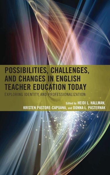 Heidi L. Hallman, Kristen Pastore-Capuana, Donna L. Pasternak - Possibilities, Challenges, and Changes in English Teacher Education Today, Häftad