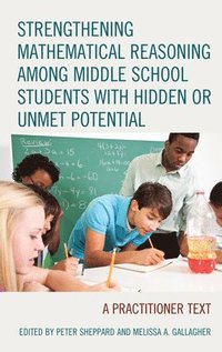 bokomslag Strengthening Mathematical Reasoning among Middle School Students with Hidden or Unmet Potential