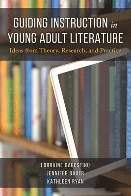 Lorraine Dagostino, Jennifer Bauer, Kathleen Ryan - Guiding Instruction in Young Adult Literature, Häftad